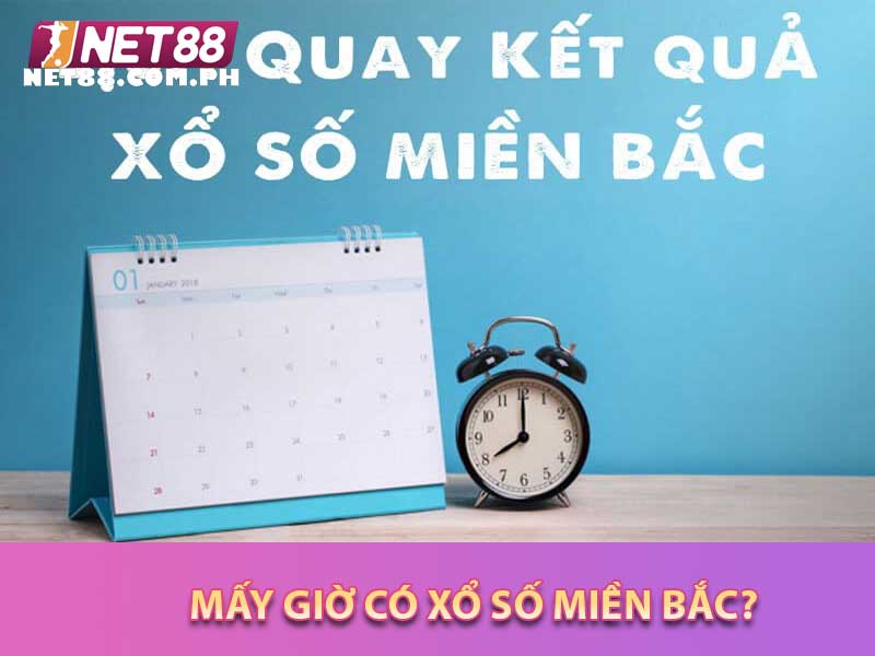 Mấy giờ có xổ số miền bắc